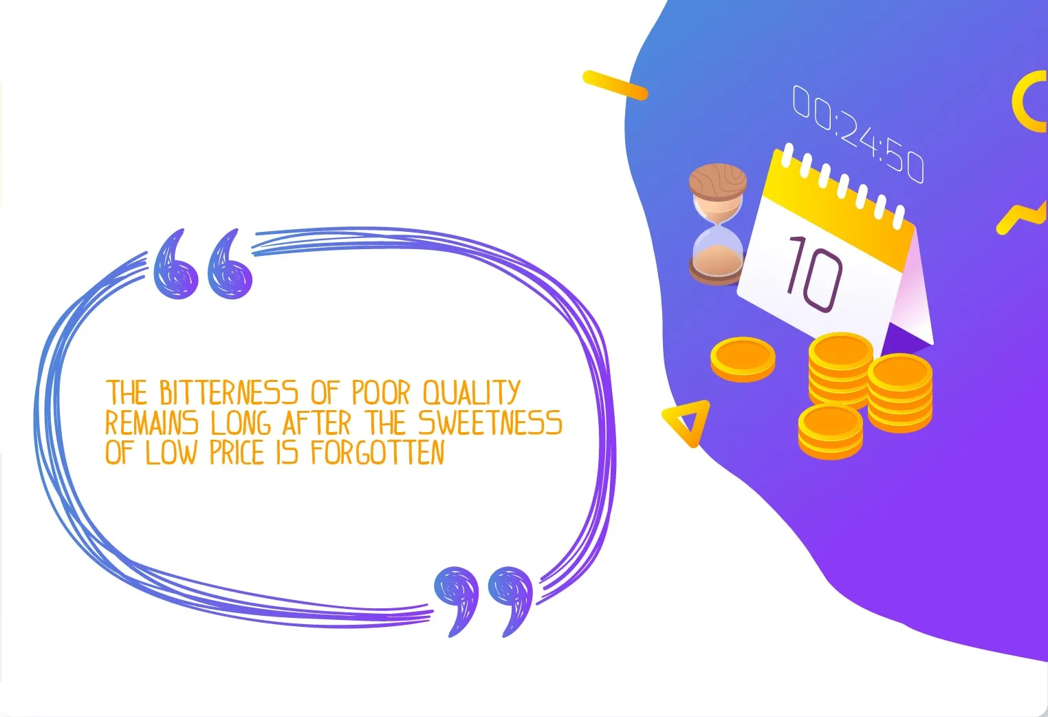 The bitterness of poor quality remains long after the sweetness of low price is forgotten.