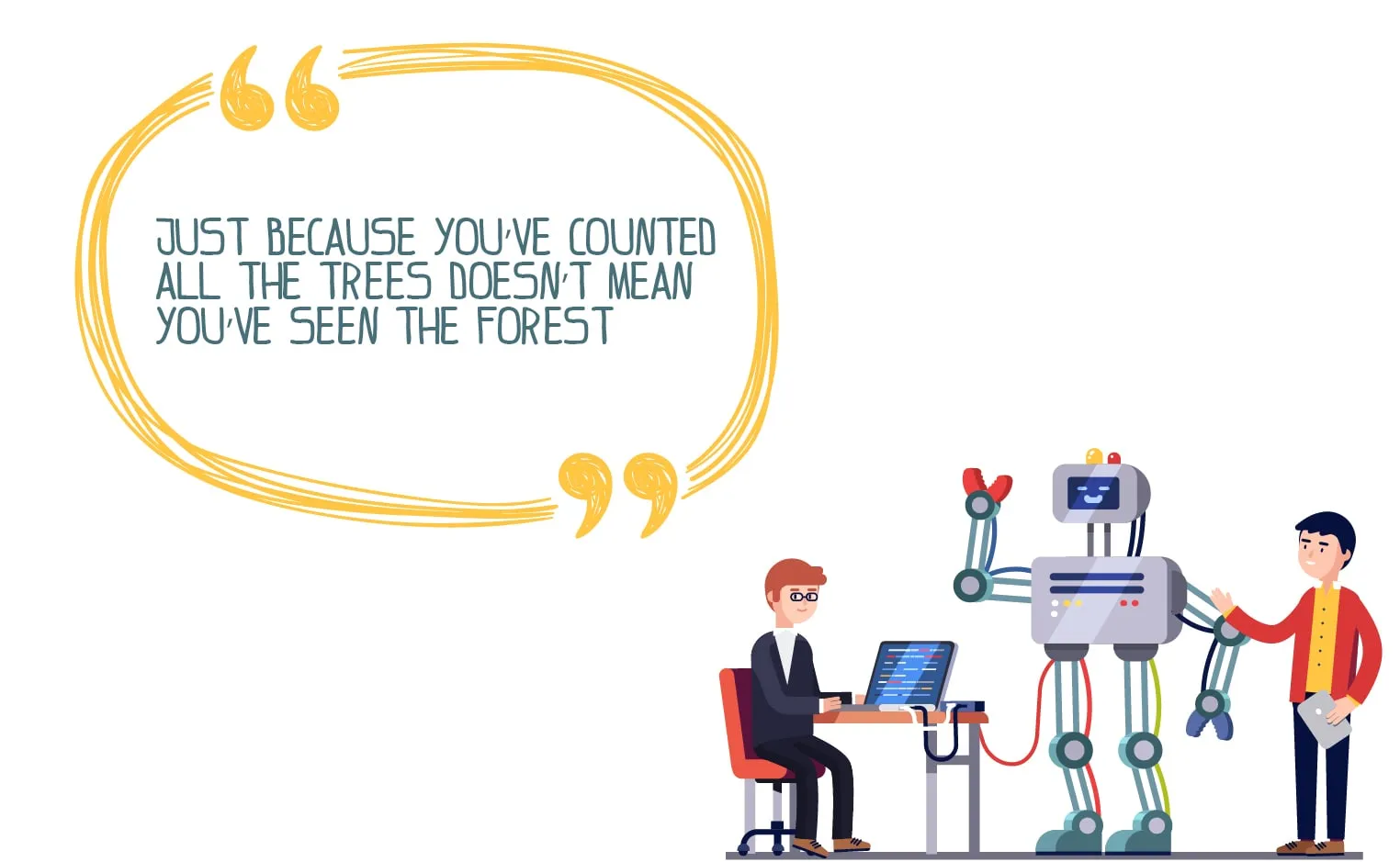 Just because you’ve counted all the trees doesn’t mean you’ve seen the forest.